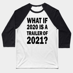 What if 2020 is a trailer of 2021? Baseball T-Shirt